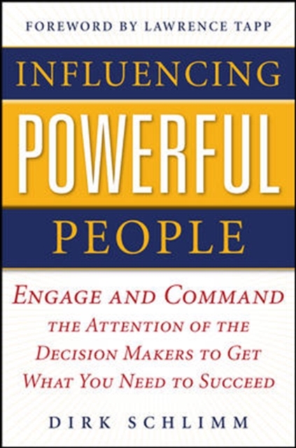 Influencing Powerful People : Engage and Command the Attention of the Decision-Makers to Get What You Need to Succeed, Hardback Book
