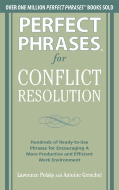 Perfect Phrases for Conflict Resolution: Hundreds of Ready-to-Use Phrases for Encouraging a More Productive and Efficient Work Environment, Paperback / softback Book