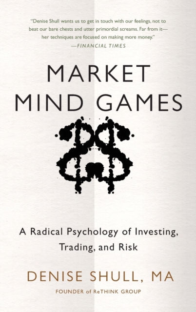 Market Mind Games: A Radical Psychology of Investing, Trading and Risk, Hardback Book