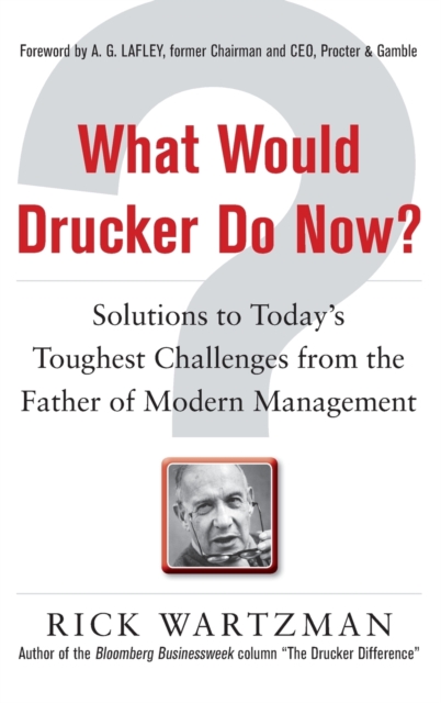 What Would Drucker Do Now?: Solutions to Today’s Toughest Challenges from the Father of Modern Management, Hardback Book