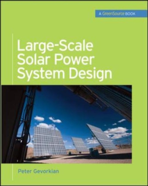 Large-Scale Solar Power System Design (GreenSource Books) : An Engineering Guide for Grid-Connected Solar Power Generation, EPUB eBook