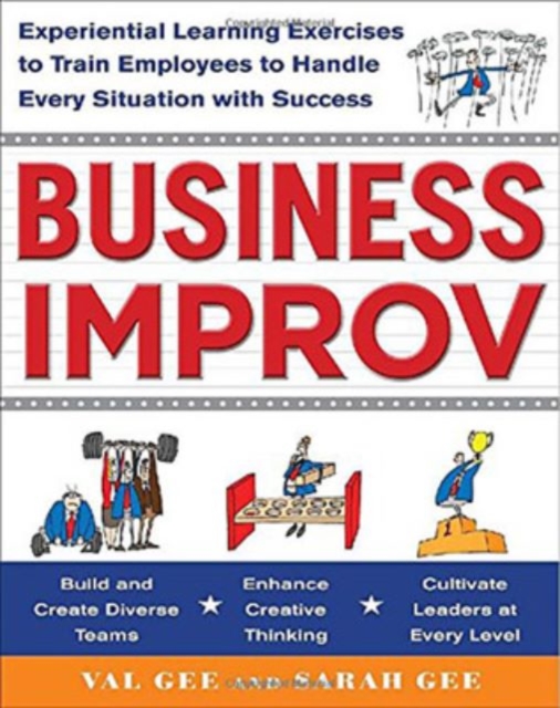 Business Improv: Experiential Learning Exercises to Train Employees to Handle Every Situation with Success, Paperback / softback Book