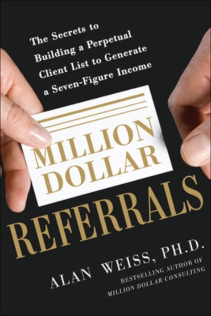 Million Dollar Referrals: The Secrets to Building a Perpetual Client List to Generate a Seven-Figure Income, Paperback / softback Book