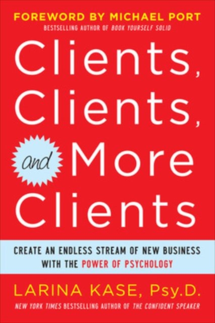 Clients, Clients, and More Clients: Create an Endless Stream of New Business with the Power of Psychology, EPUB eBook