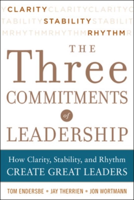 Three Commitments of Leadership:  How Clarity, Stability, and Rhythm Create Great Leaders, EPUB eBook