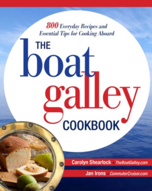 The Boat Galley Cookbook: 800 Everyday Recipes and Essential Tips for Cooking Aboard, Paperback / softback Book