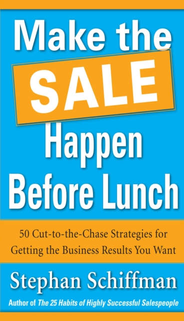 Make the Sale Happen Before Lunch: 50 Cut-to-the-Chase Strategies for Getting the Business Results You Want (PAPERBACK), EPUB eBook