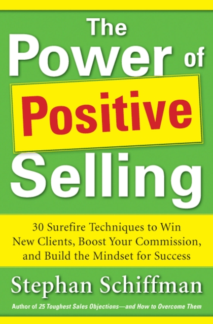 Power of Positive Selling: 30 Surefire Techniques to Win New Clients, Boost Your Commission, and Build the Mindset for Success (PB), EPUB eBook