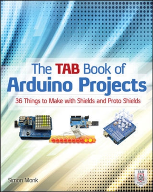 The TAB Book of Arduino Projects: 36 Things to Make with Shields and Proto Shields, Paperback / softback Book