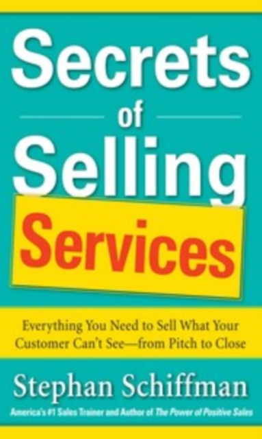Secrets of Selling Services: Everything You Need to Sell What Your Customer Can't See-from Pitch to Close : Everything You Need to Sell What Your Customer Can't See--from Pitch to Close, EPUB eBook