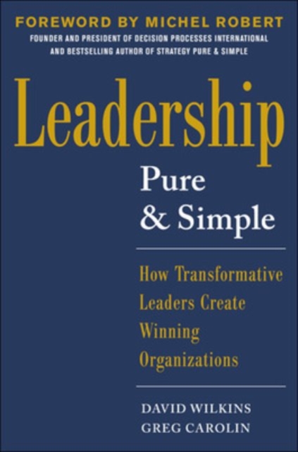 Leadership Pure and Simple: How Transformative Leaders Create Winning Organizations, Hardback Book