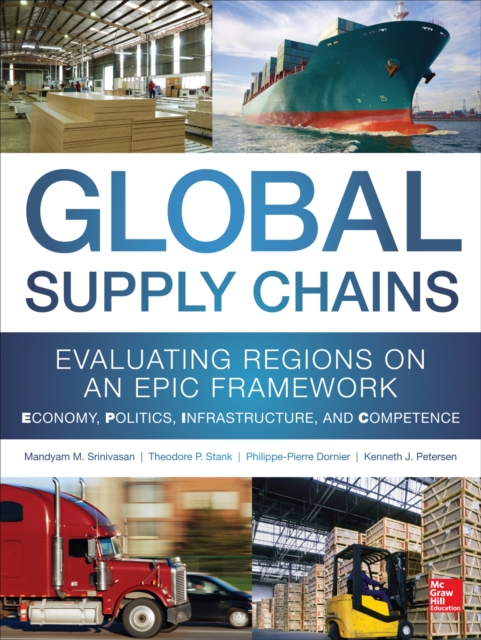 Global Supply Chains: Evaluating Regions on an EPIC Framework - Economy, Politics, Infrastructure, and Competence : Evaluating Regions on an EPIC Framework - Economy, Politics, Infrastructure, and Com, EPUB eBook