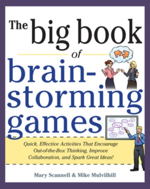 Big Book of Brainstorming Games: Quick, Effective Activities that Encourage Out-of-the-Box Thinking, Improve Collaboration, and Spark Great Ideas!, Paperback / softback Book