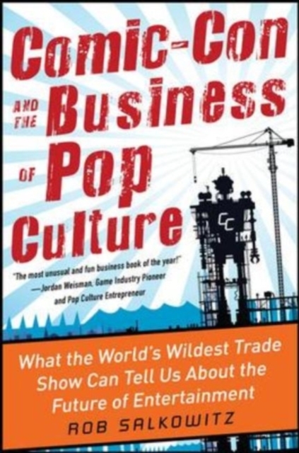 Comic-Con and the Business of Pop Culture: What the World's Wildest Trade Show Can Tell Us About the Future of Entertainment, EPUB eBook