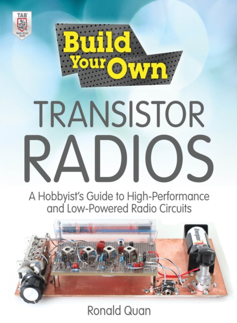 Build Your Own Transistor Radios : A Hobbyist's Guide to High-Performance and Low-Powered Radio Circuits, EPUB eBook