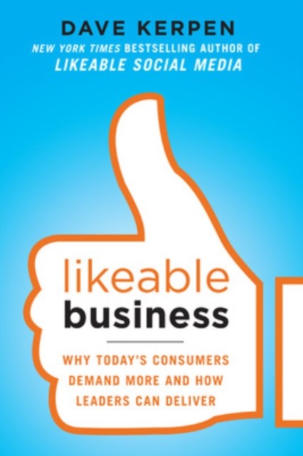 Likeable Business: Why Today's Consumers Demand More and How Leaders Can Deliver, Paperback / softback Book