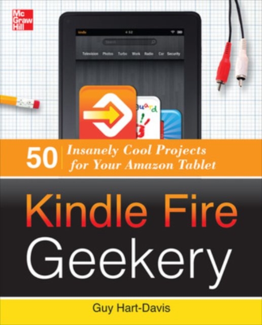 Kindle Fire Geekery: 50 Insanely Cool Projects for Your Amazon Tablet, Paperback / softback Book