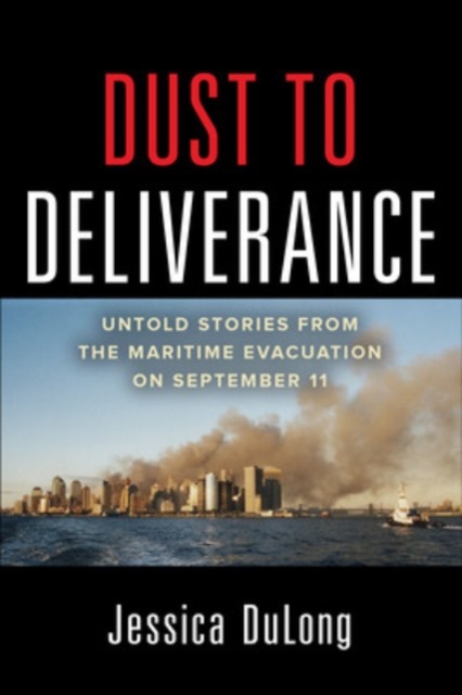 Dust to Deliverance: Untold Stories from the Maritime Evacuation on September 11th, Hardback Book