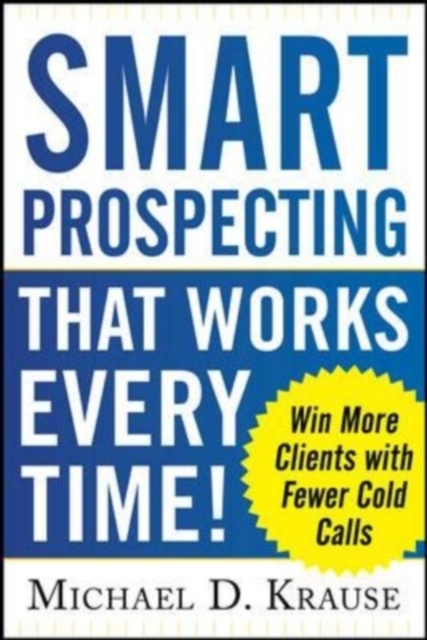 Smart Prospecting That Works Every Time!: Win More Clients with Fewer Cold Calls, EPUB eBook
