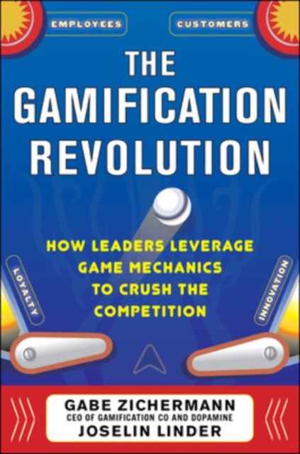 The Gamification Revolution: How Leaders Leverage Game Mechanics to Crush the Competition, Hardback Book
