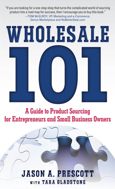 Wholesale 101: A Guide to Product Sourcing for Entrepreneurs and Small Business Owners : A Guide to Product Sourcing for Entrepreneurs and Small Business Owners, EPUB eBook