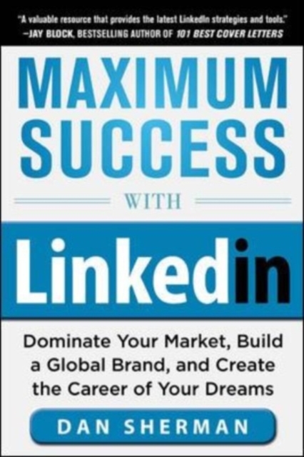 Maximum Success with LinkedIn: Dominate Your Market, Build a Global Brand, and Create the Career of Your Dreams : Dominate Your Market, Build a Global Brand, and Create the Career of Your Dreams (EBOO, EPUB eBook