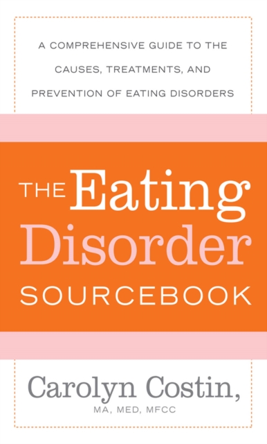 The Eating Disorders Sourcebook : A Comprehensive Guide to the Causes, Treatments, and Prevention of Eating Disorders, EPUB eBook