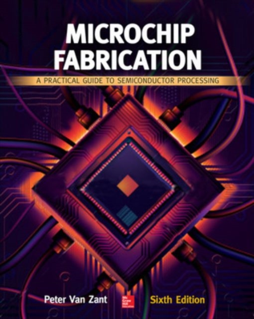 Microchip Fabrication: A Practical Guide to Semiconductor Processing, Sixth Edition, Hardback Book