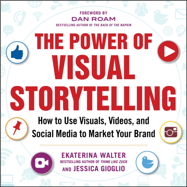 The Power of Visual Storytelling: How to Use Visuals, Videos, and Social Media to Market Your Brand : How to Use Visuals, Videos, and Social Media to Market Your Brand, EPUB eBook