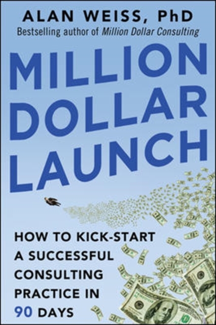 Million Dollar Launch: How to Kick-start a Successful Consulting Practice in 90 Days, Paperback / softback Book
