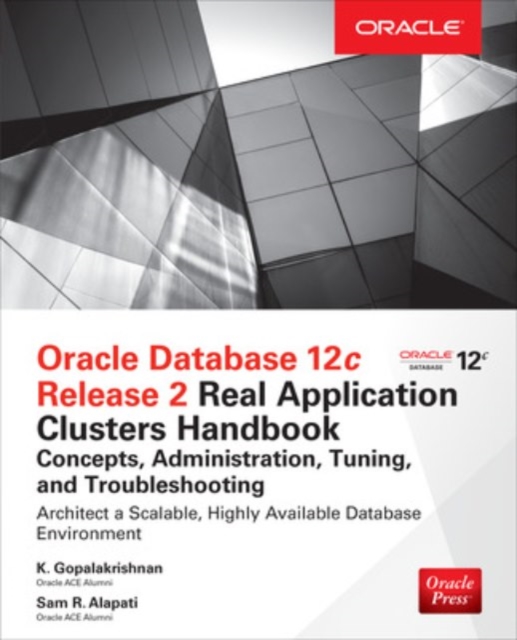Oracle Database 12c Release 2 Real Application Clusters Handbook: Concepts, Administration, Tuning & Troubleshooting, Paperback / softback Book