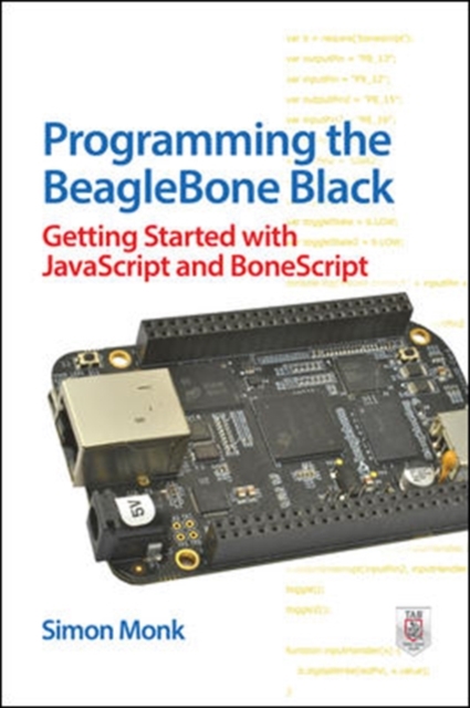 Programming the BeagleBone Black: Getting Started with JavaScript and BoneScript, Paperback / softback Book