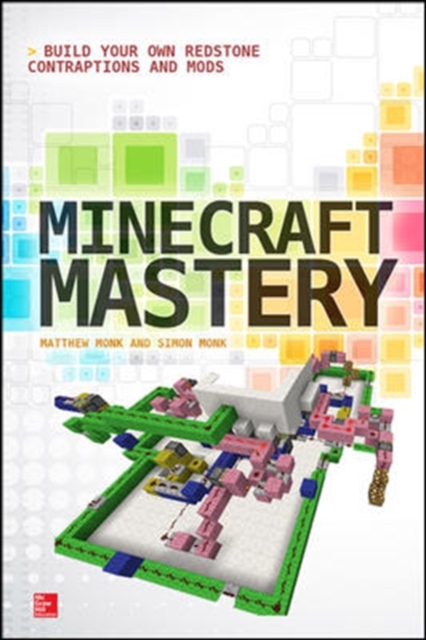 Minecraft Mastery: Build Your Own Redstone Contraptions and Mods, Paperback / softback Book