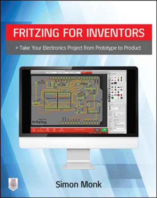 Fritzing for Inventors: Take Your Electronics Project from Prototype to Product, Paperback / softback Book