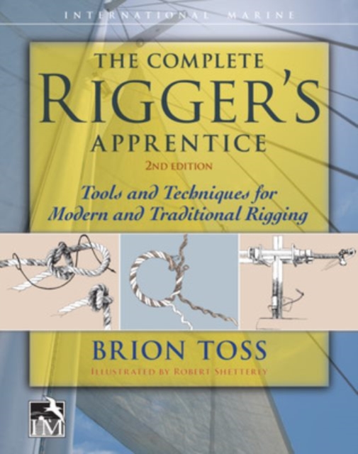 The Complete Rigger's Apprentice: Tools and Techniques for Modern and Traditional Rigging, Second Edition, Hardback Book