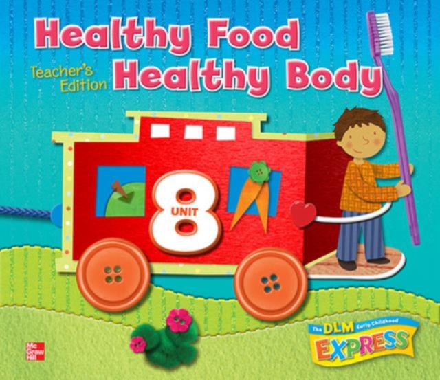 DLM Early Childhood Express, Teacher's Edition Unit 8 Healthy Food/Healthy Body, Spiral bound Book