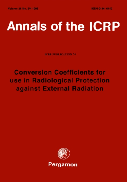 ICRP Publication 74 : Conversion Coefficients for use in Radiological Protection against External Radiation, Paperback / softback Book