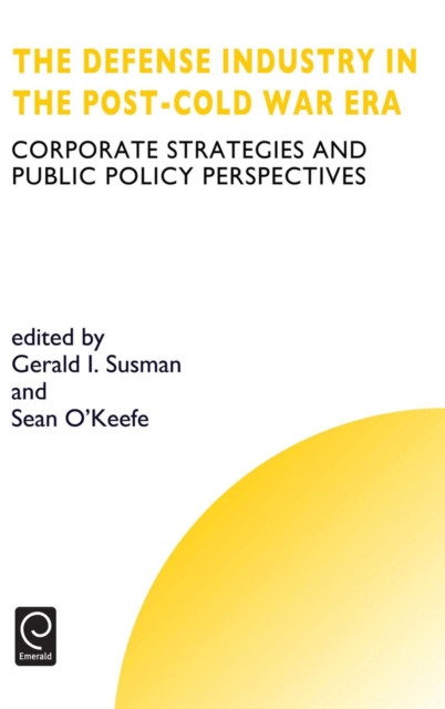 Defense Industry in the Post-cold War Era : Corporate Strategies and Public Policy Perspectives, Hardback Book