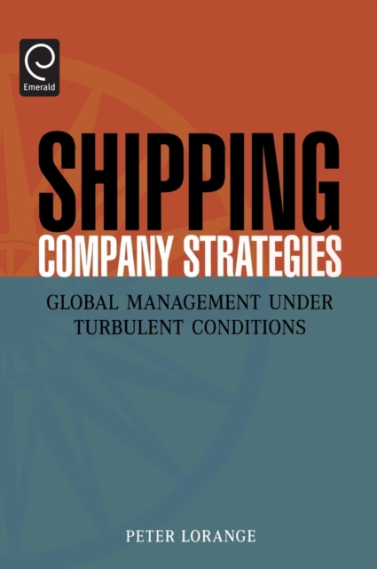 Shipping Company Strategies : Global Management Under Turbulent Conditions, Hardback Book