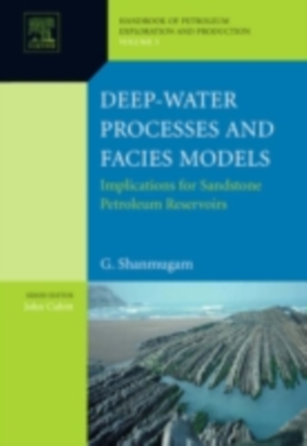 Deep-Water Processes and Facies Models: Implications for Sandstone Petroleum Reservoirs, PDF eBook