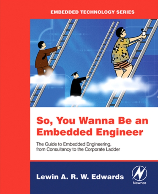 So You Wanna Be an Embedded Engineer : The Guide to Embedded Engineering, From Consultancy to the Corporate Ladder, PDF eBook