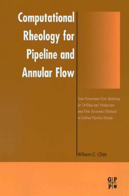 Computational Rheology for Pipeline and Annular Flow : Non-Newtonian Flow Modeling for Drilling and Production, and Flow Assurance Methods in Subsea Pipeline Design, PDF eBook