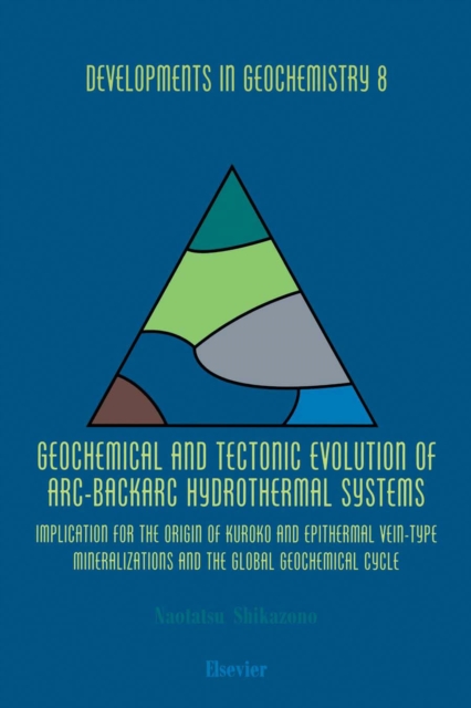 Geochemical and Tectonic Evolution of Arc-Backarc Hydrothermal Systems : Implication for the Origin of Kuroko and Epithermal Vein-Type Mineralizations and the Global Geochemical Cycle, PDF eBook