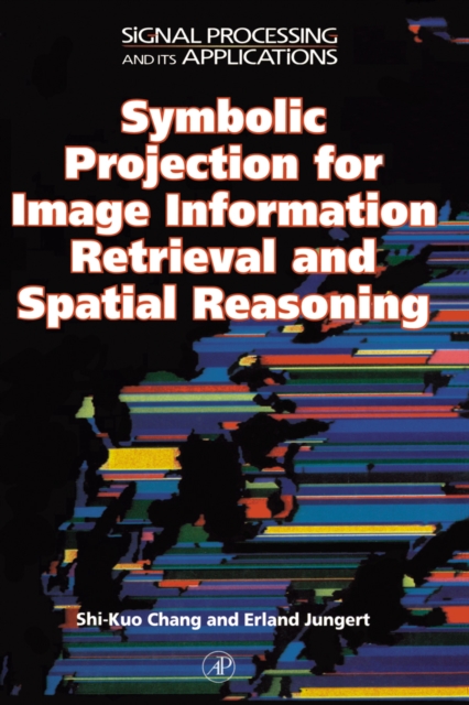 Symbolic Projection for Image Information Retrieval and Spatial Reasoning : Theory, Applications and Systems for Image Information Retrieval and Spatial Reasoning, PDF eBook