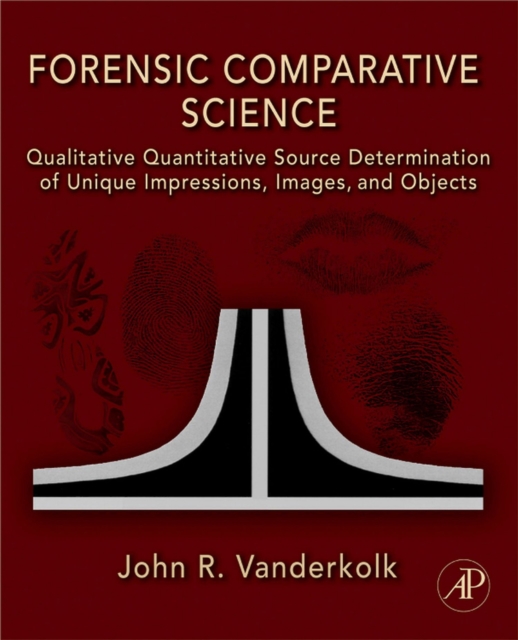 Forensic Comparative Science : Qualitative Quantitative Source Determination of Unique Impressions, Images, and Objects, EPUB eBook