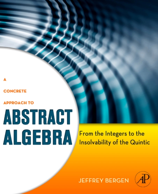 A Concrete Approach to Abstract Algebra : From the Integers to the Insolvability of the Quintic, EPUB eBook