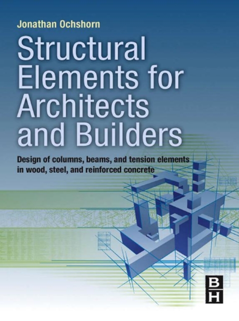 Structural Elements for Architects and Builders : Design of columns, beams, and tension elements in wood, steel, and reinforced concrete, EPUB eBook