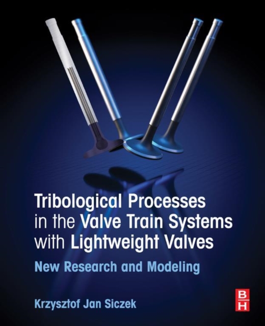 Tribological Processes in the Valve Train Systems with Lightweight Valves : New Research and Modelling, EPUB eBook