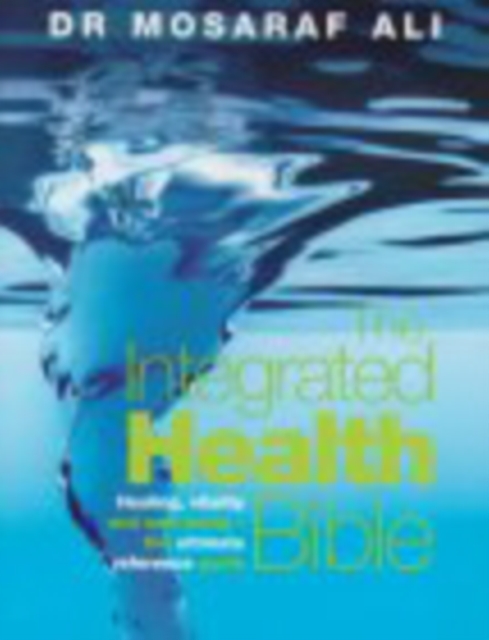 The Integrated Health Bible : Healing, Vitality and Well-Being The Ultimate Reference Guide, Paperback / softback Book