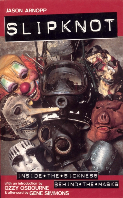 Slipknot : Inside the Sickness, Behind the Masks With an Intro by Ozzy Osbourne and Afterword by Gene Simmons, Paperback / softback Book